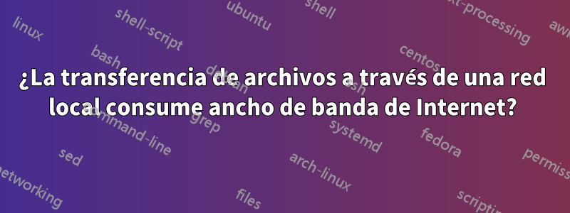 ¿La transferencia de archivos a través de una red local consume ancho de banda de Internet?