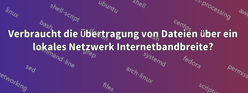 Verbraucht die Übertragung von Dateien über ein lokales Netzwerk Internetbandbreite?