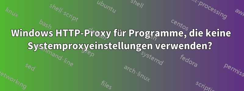 Windows HTTP-Proxy für Programme, die keine Systemproxyeinstellungen verwenden? 