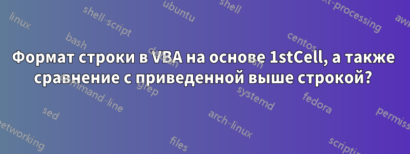 Формат строки в VBA на основе 1stCell, а также сравнение с приведенной выше строкой?