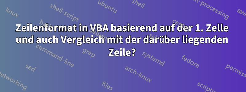 Zeilenformat in VBA basierend auf der 1. Zelle und auch Vergleich mit der darüber liegenden Zeile?