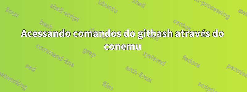 Acessando comandos do gitbash através do conemu