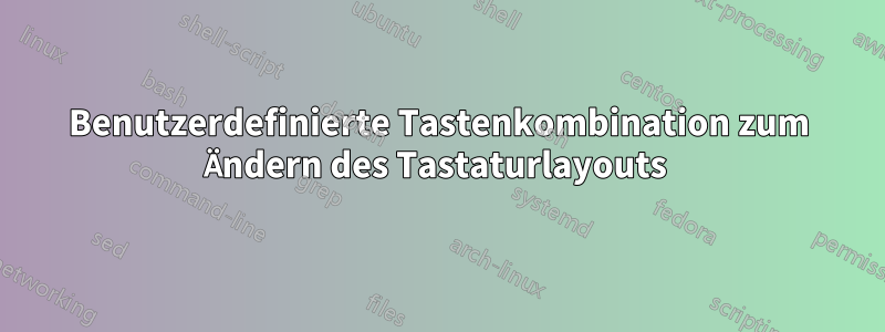 Benutzerdefinierte Tastenkombination zum Ändern des Tastaturlayouts 