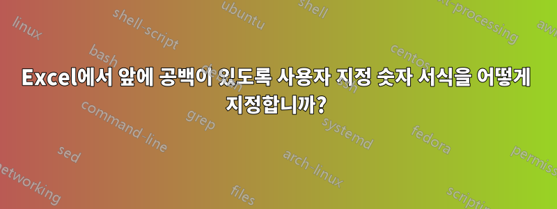 Excel에서 앞에 공백이 있도록 사용자 지정 숫자 서식을 어떻게 지정합니까?