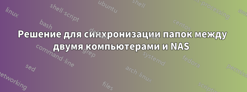 Решение для синхронизации папок между двумя компьютерами и NAS 