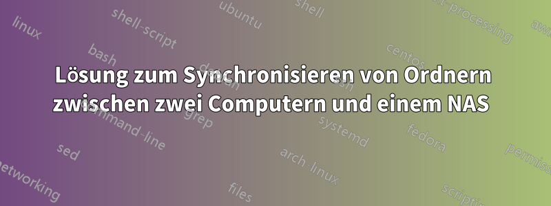 Lösung zum Synchronisieren von Ordnern zwischen zwei Computern und einem NAS 