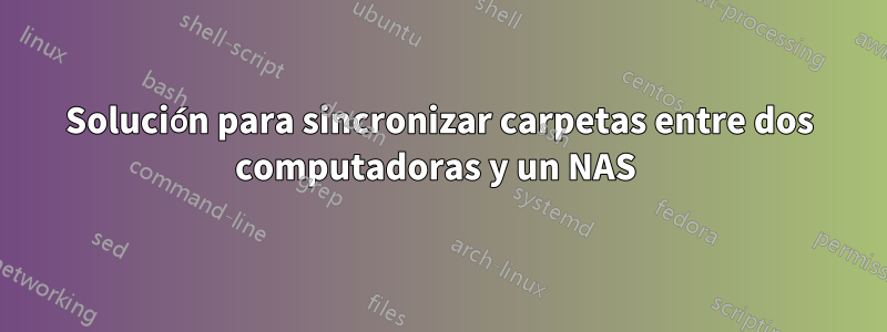 Solución para sincronizar carpetas entre dos computadoras y un NAS 