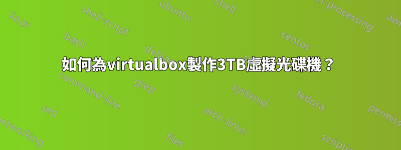 如何為virtualbox製作3TB虛擬光碟機？