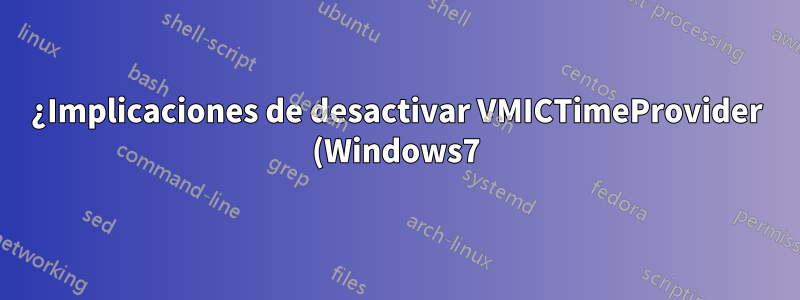 ¿Implicaciones de desactivar VMICTimeProvider (Windows7)?