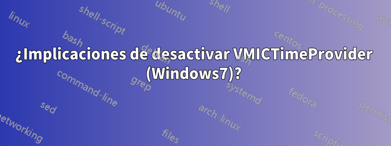 ¿Implicaciones de desactivar VMICTimeProvider (Windows7)?