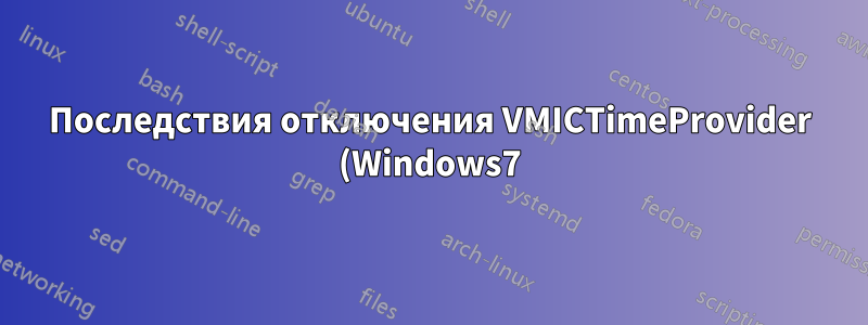 Последствия отключения VMICTimeProvider (Windows7)?