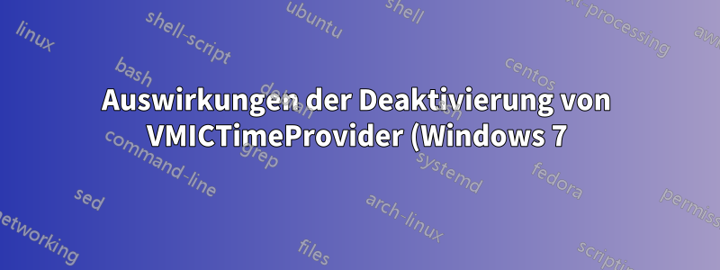 Auswirkungen der Deaktivierung von VMICTimeProvider (Windows 7)?