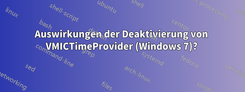 Auswirkungen der Deaktivierung von VMICTimeProvider (Windows 7)?