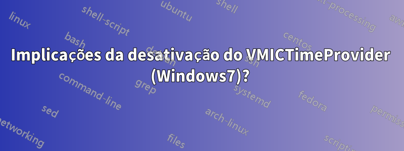 Implicações da desativação do VMICTimeProvider (Windows7)?