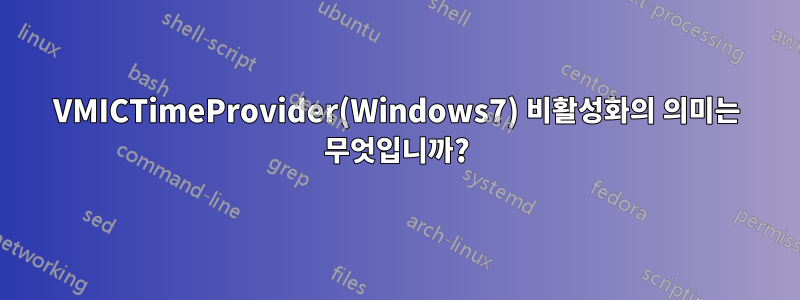 VMICTimeProvider(Windows7) 비활성화의 의미는 무엇입니까?