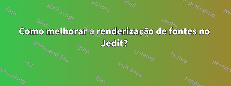 Como melhorar a renderização de fontes no Jedit?