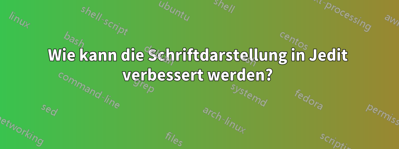 Wie kann die Schriftdarstellung in Jedit verbessert werden?