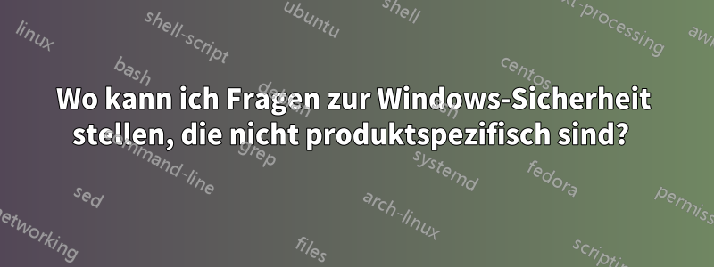 Wo kann ich Fragen zur Windows-Sicherheit stellen, die nicht produktspezifisch sind? 