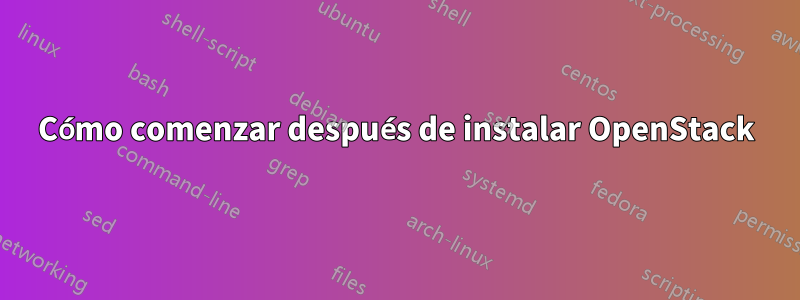 Cómo comenzar después de instalar OpenStack