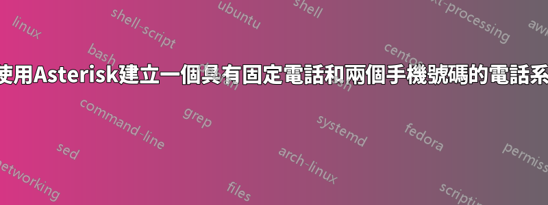 如何使用Asterisk建立一個具有固定電話和兩個手機號碼的電話系統？ 