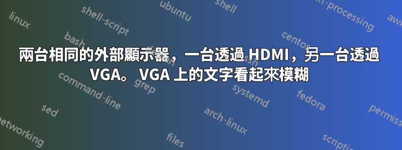 兩台相同的外部顯示器，一台透過 HDMI，另一台透過 VGA。 VGA 上的文字看起來模糊