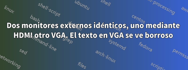 Dos monitores externos idénticos, uno mediante HDMI otro VGA. El texto en VGA se ve borroso