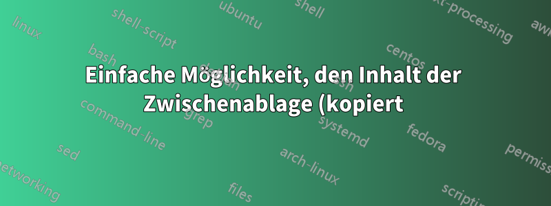 Einfache Möglichkeit, den Inhalt der Zwischenablage (kopiert) auf verschiedenen Plattformen zu löschen?