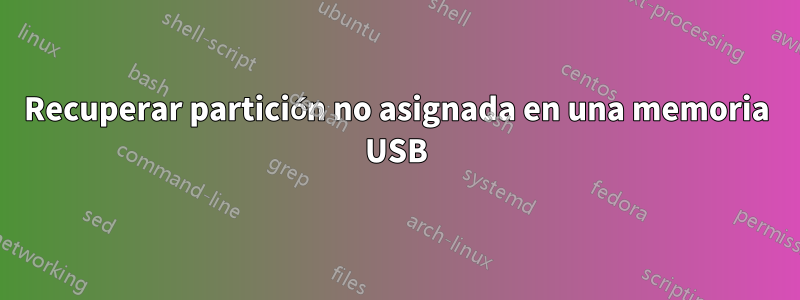 Recuperar partición no asignada en una memoria USB