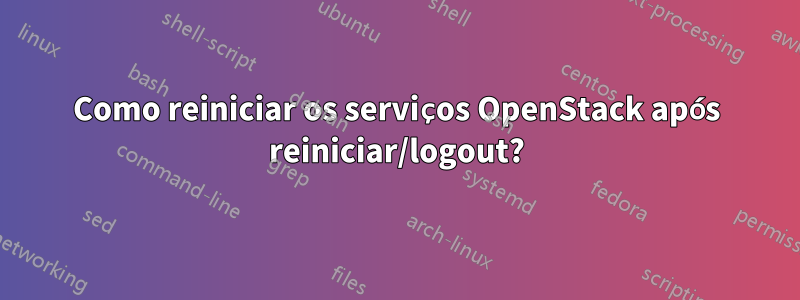 Como reiniciar os serviços OpenStack após reiniciar/logout?