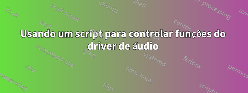 Usando um script para controlar funções do driver de áudio