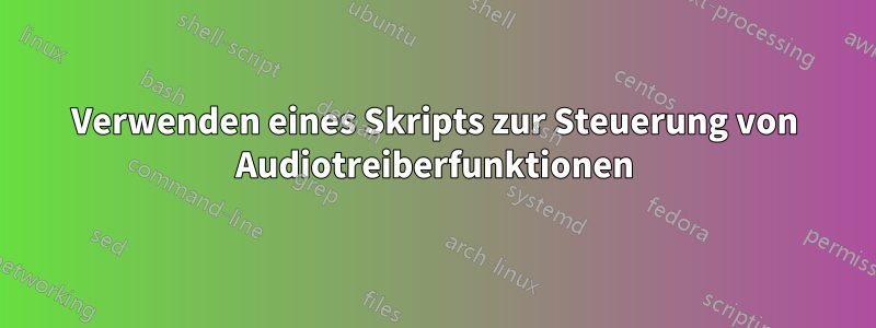 Verwenden eines Skripts zur Steuerung von Audiotreiberfunktionen