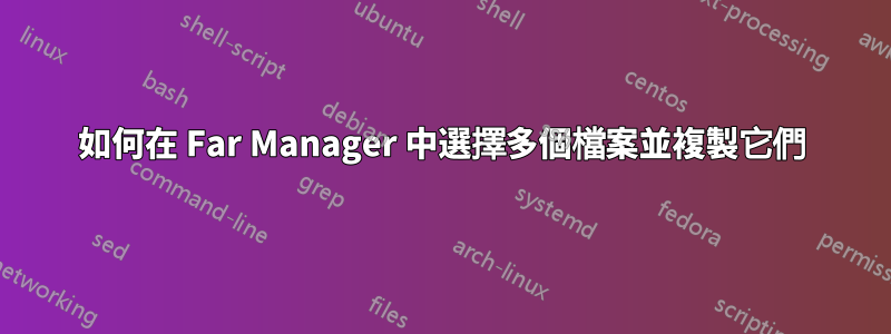 如何在 Far Manager 中選擇多個檔案並複製它們