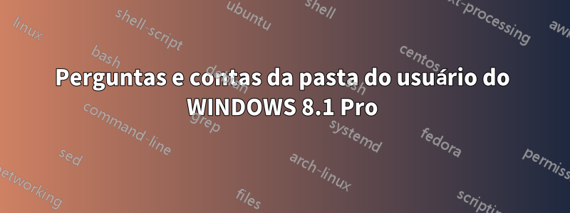 Perguntas e contas da pasta do usuário do WINDOWS 8.1 Pro