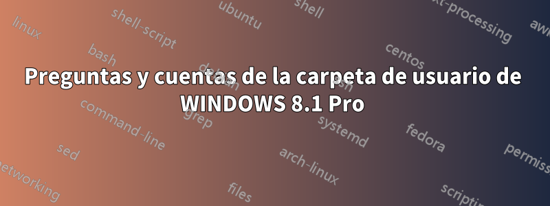 Preguntas y cuentas de la carpeta de usuario de WINDOWS 8.1 Pro