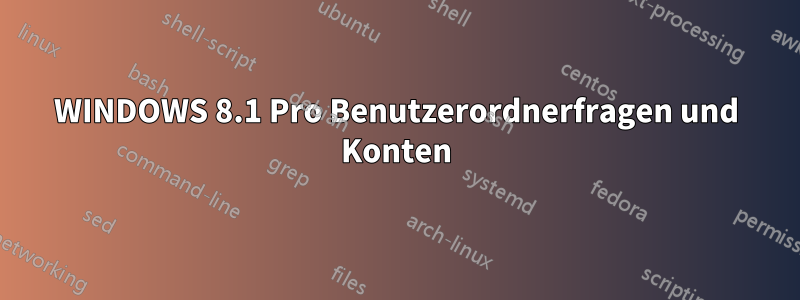 WINDOWS 8.1 Pro Benutzerordnerfragen und Konten