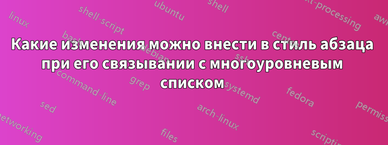 Какие изменения можно внести в стиль абзаца при его связывании с многоуровневым списком