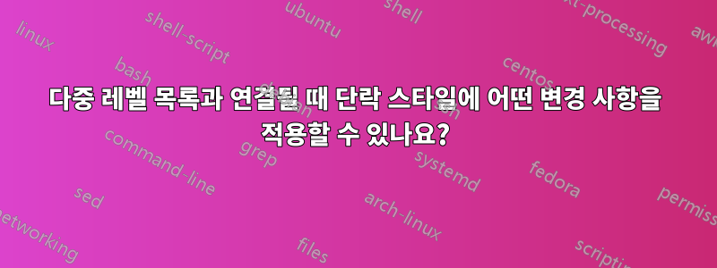 다중 레벨 목록과 연결될 때 단락 스타일에 어떤 변경 사항을 적용할 수 있나요?