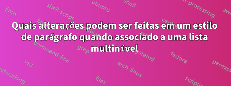 Quais alterações podem ser feitas em um estilo de parágrafo quando associado a uma lista multinível