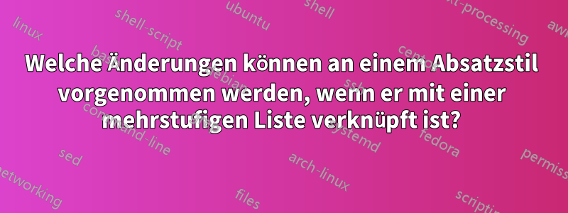 Welche Änderungen können an einem Absatzstil vorgenommen werden, wenn er mit einer mehrstufigen Liste verknüpft ist?