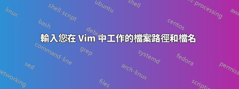 輸入您在 Vim 中工作的檔案路徑和檔名