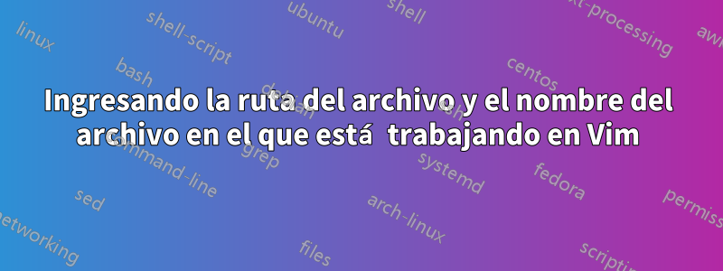 Ingresando la ruta del archivo y el nombre del archivo en el que está trabajando en Vim