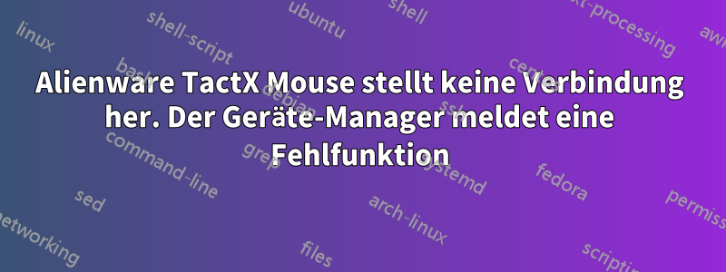 Alienware TactX Mouse stellt keine Verbindung her. Der Geräte-Manager meldet eine Fehlfunktion