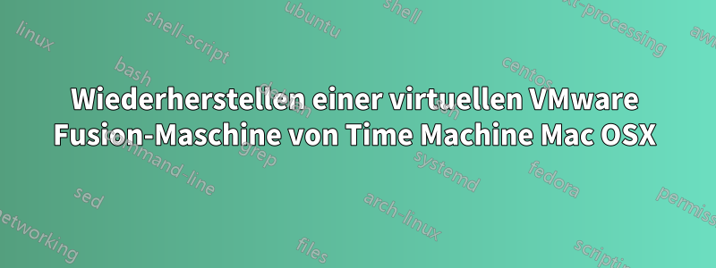 Wiederherstellen einer virtuellen VMware Fusion-Maschine von Time Machine Mac OSX