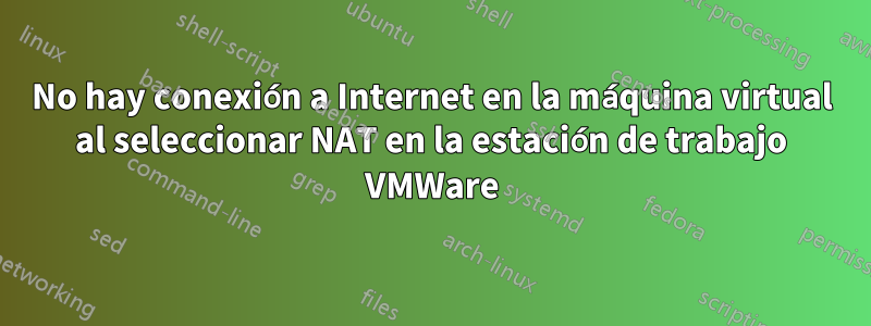 No hay conexión a Internet en la máquina virtual al seleccionar NAT en la estación de trabajo VMWare