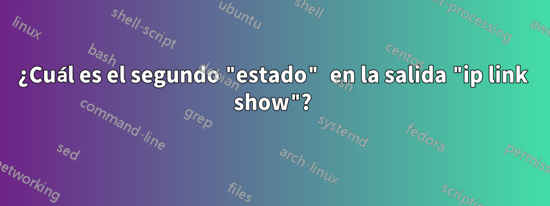 ¿Cuál es el segundo "estado" en la salida "ip link show"?