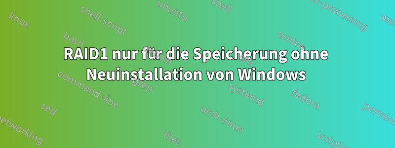 RAID1 nur für die Speicherung ohne Neuinstallation von Windows