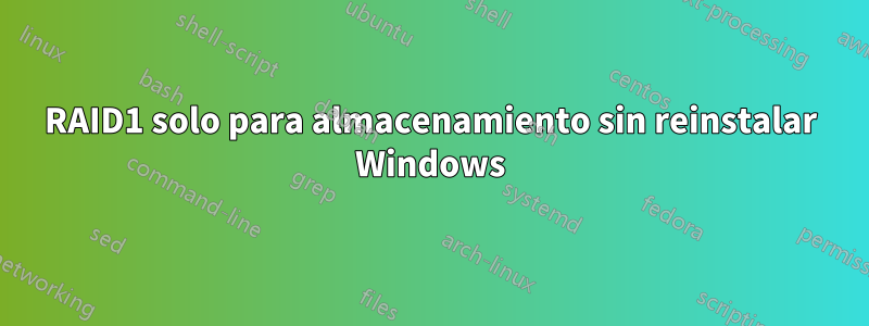 RAID1 solo para almacenamiento sin reinstalar Windows