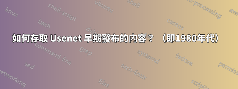 如何存取 Usenet 早期發布的內容？ （即1980年代）