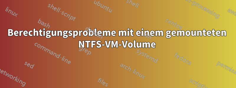 Berechtigungsprobleme mit einem gemounteten NTFS-VM-Volume