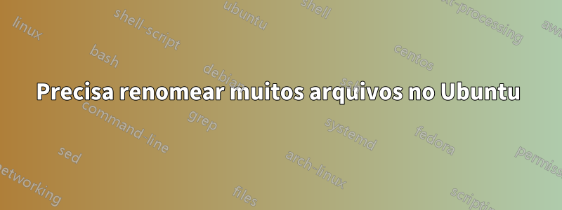 Precisa renomear muitos arquivos no Ubuntu